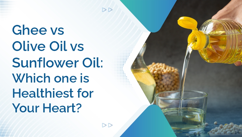 Ghee vs Olive Oil vs Sunflower Oil- Which one Is Healthiest for Your Heart